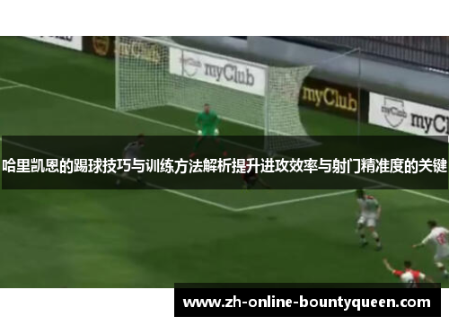 哈里凯恩的踢球技巧与训练方法解析提升进攻效率与射门精准度的关键