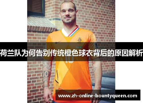荷兰队为何告别传统橙色球衣背后的原因解析