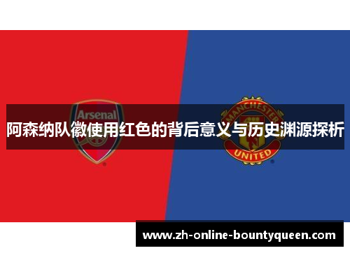 阿森纳队徽使用红色的背后意义与历史渊源探析