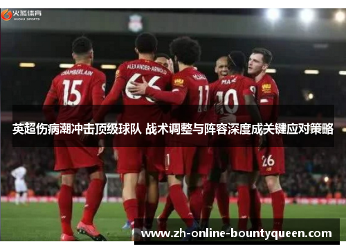 英超伤病潮冲击顶级球队 战术调整与阵容深度成关键应对策略