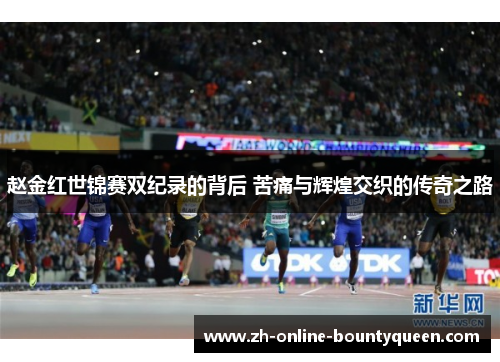 赵金红世锦赛双纪录的背后 苦痛与辉煌交织的传奇之路