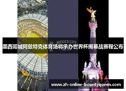 墨西哥城阿兹特克体育场将承办世界杯揭幕战赛程公布